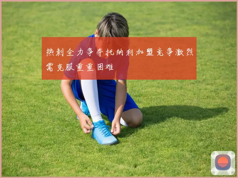 热刺全力争夺托纳利加盟竞争激烈需克服重重困难