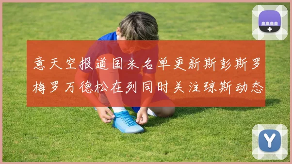 意天空报道国米名单更新斯彭斯罗梅罗万德松在列同时关注琼斯动态