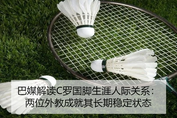 巴媒解读C罗国脚生涯人际关系：两位外教成就其长期稳定状态
