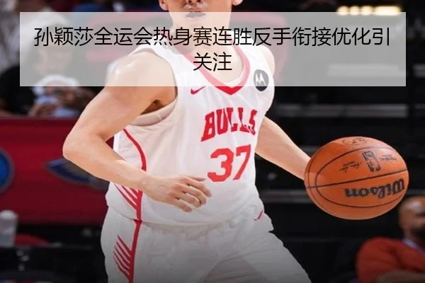 孙颖莎全运会热身赛连胜反手衔接优化引关注